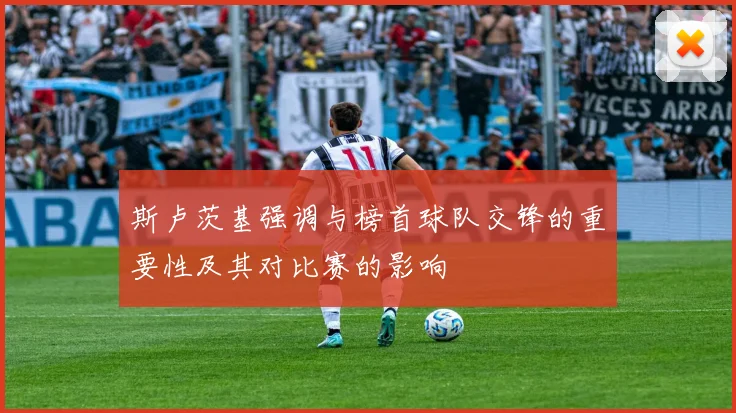 斯卢茨基强调与榜首球队交锋的重要性及其对比赛的影响