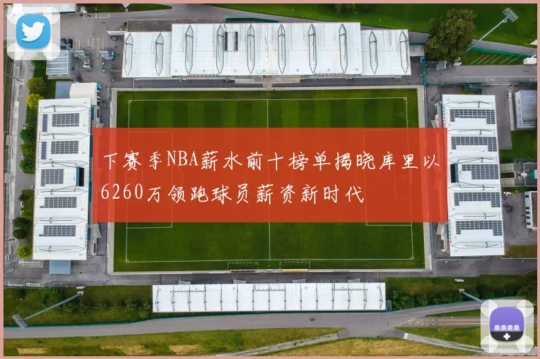 下赛季NBA薪水前十榜单揭晓库里以6260万领跑球员薪资新时代